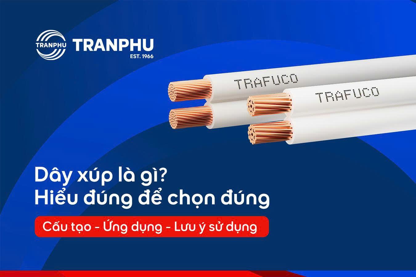 Dây xúp Trần Phú - TRAFUCO là gì? Cấu tạo, ứng dụng và cách lựa chọn đúng nhu cầu