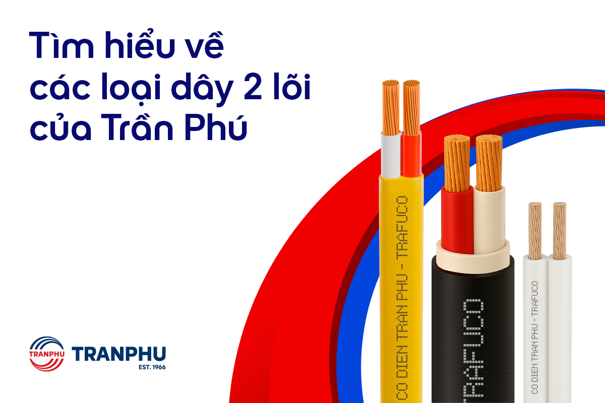 Dây điện đôi Trần Phú - Chắc chắn từ lõi đến lớp vỏ