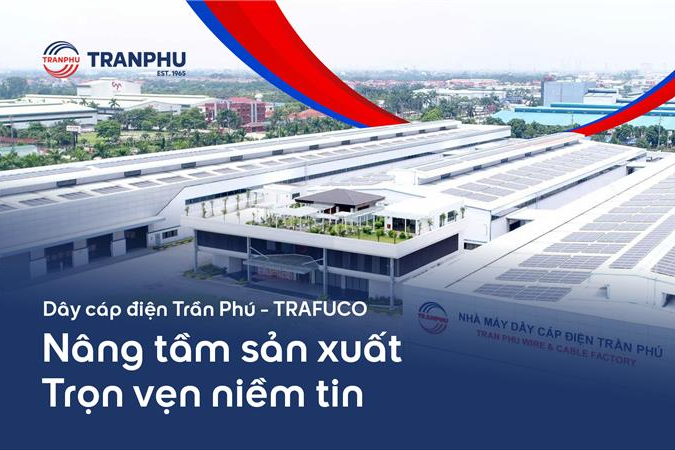 Tự hào năng lực sản xuất hiện đại của Dây cáp điện Trần Phú - TRAFUCO tại VSIP Hải Dương